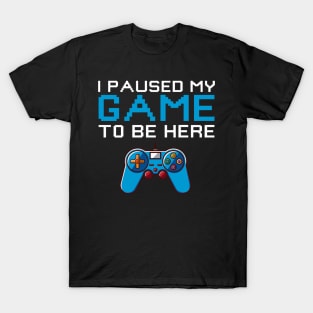 I paused my to be here T-Shirt